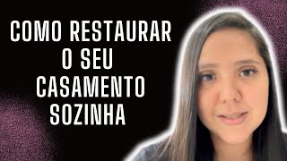 COMO RESTAURAR SEU CASAMENTO SOZINHA [upl. by Aba]