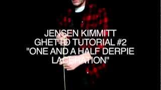 Jensen Kimmitt  Ghetto Tutorials  quotOne and a Half Derpie Lacerationquot [upl. by Elwina]