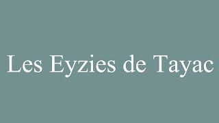 How to Pronounce Les Eyzies de Tayac Correctly in French [upl. by Dickenson837]