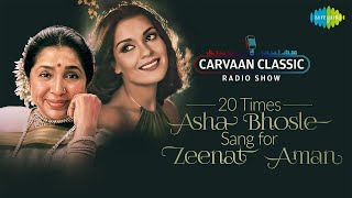 Carvaan Classic Radio Show  20 Times Asha Bhosle Sang For Zeenat Aman  Chura Liya Hai Tumne Jo Dil [upl. by Sandie532]