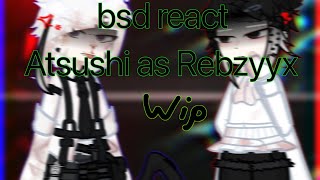 bsd react to Atsushi as Rebzyyx  SSKK  WIP GCRV [upl. by Darcie]