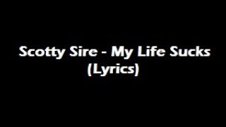 Scotty Sire  My Life Sucks Lyrics [upl. by Mcmillan386]