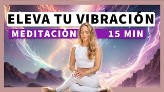 Meditación para ELEVAR tu VIBRACIÓN ✨ TRANSFORMA TU VIDA [upl. by Rehotsirhc]