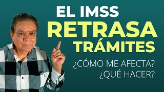 El IMSS retrasa trámites ¿Qué hacer ¿Cómo me afecta [upl. by Eleen]