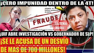 ¡CERO IMPUNIDAD DENTRO DE LA 4T UIF ABRE INVESTIGACIÓN VS GOBERNADOR DE SLP [upl. by Adnilym187]