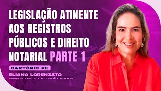 Legislação Atinente aos Registros Públicos e Direito Notarial  1  Cartório PE  Eliana Lorenzato [upl. by Ramsey]