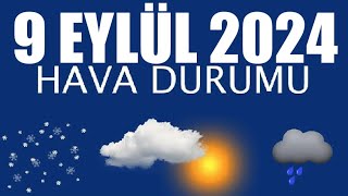 9 Eylül 2024 Hava Durumu Tüm İllerin Hava Durumu [upl. by Leihcim355]