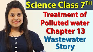 Treatment of Polluted water  Chapter 13  Wastewater Story  Science Class 7th NCERT [upl. by Pages742]