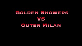 Outer Milan VS Golden Showers [upl. by Pelligrini]