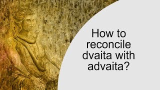 How to reconcile dvaita with advaita [upl. by Labina307]