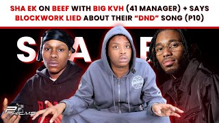 Sha EK On BEEF w BIG KVH 41 Manager amp Says BLOCKWORK LIED About Their “DND” Song P10 [upl. by Brew]