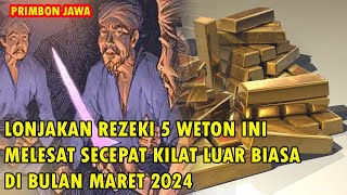 LONJAKAN REZEKI 5 WETON INI MELESAT SECEPAT KILAT LUAR BIASA DI BULAN MARET 2024 [upl. by Esilenna]