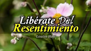 Cómo Liberar tu Mente del Resentimiento  Por Louise Hay [upl. by Akaenahs]