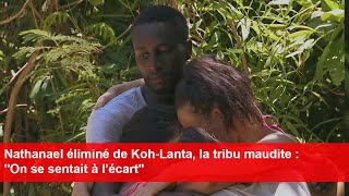 Nathanael éliminé de KohLanta la tribu maudite  quotOn se sentait à l’écartquot [upl. by Eahsram892]