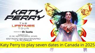 Katy Perry to play seven dates in Canada in 2025│News podcasts [upl. by Iams]