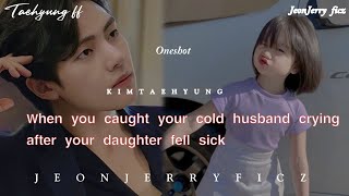 bonus part  when you caught your cold husband crying after your daughter fell sick  Taehyung ff [upl. by Chitkara]