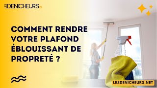 Comment rendre votre plafond éblouissant de propreté [upl. by Anwahsak]