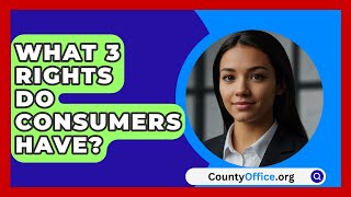 What 3 Rights Do Consumers Have  CountyOfficeorg [upl. by Kam]