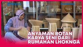 Produk Kerajinan Anyaman Rotan Lhoknga Kualitas dan Keindahan Dari Pengrajin Lokal [upl. by Arym]