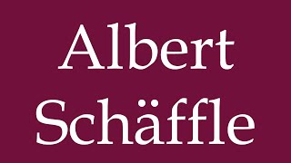 How to Pronounce Albert Schäffle Correctly in German [upl. by Emmalyn]