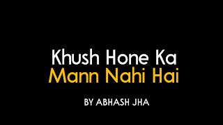 Khush Hone Ka Bhi Mann Nahi Karta  Abhash Jha Poetry  Sad Poetry in Hindi [upl. by Lanaj]