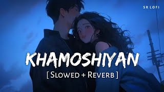 Khamoshiyan Title Track Slowed  Reverb  Jeet Gannguli Arijit Singh  Khamoshiyan  SR Lofi [upl. by Halian]