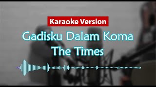 Karaoke Version  Gadisku Dalam Koma The Times [upl. by Ulda828]