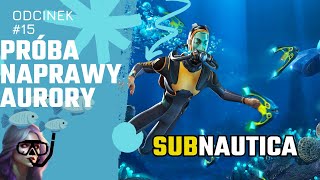 Subnautica 🌊 odc 15 🔧 Naprawa wycieku radioaktywnego w Aurorze [upl. by Iadrahc]