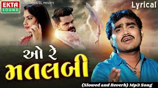 Jignesh Barot Kaviraj  O Re Matlabi Slowed and Reverb  Gujarati Bewafa Song mp3 [upl. by Gerita99]