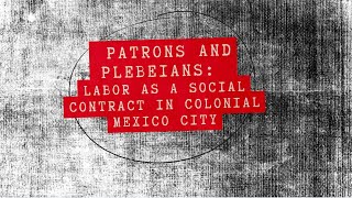 Patrons ￼amp Plebeians Labor as a Social￼ Contract in Colonial Mexico City [upl. by Ahsirak]