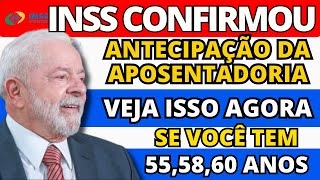 ANTECIPAÇÃO DA APOSENTADORIA INSS LIBERADA PARA QUEM TEM 55 58 E 60 ANOS VALOR VAI SER CALCULADO [upl. by Eirolam]