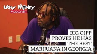 BIG GIPP PROVES HE HAS THE BEST MARIJUANA IN GEORGIA UGLY MONEY PODCAST [upl. by Obau]