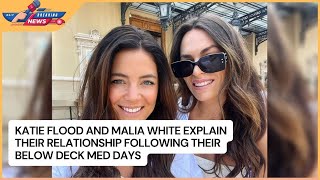 Katie Flood and Malia White Explain their Relationship Following Their Below Deck Med Days [upl. by Aeniah]