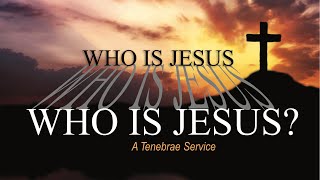 Who Is Jesus A Tenebrae Service  Joel Raney [upl. by Tlok]