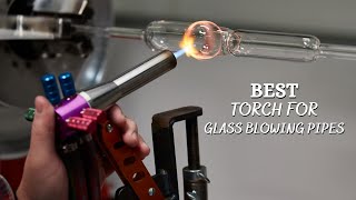 Best Torch For Glass Blowing Pipes  5 Best Glass Blowing Torches [upl. by Bergwall947]