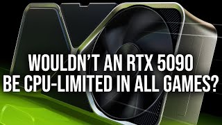 Will RTX 5090 Be Too Fast For Any Current CPU [upl. by Trinia]