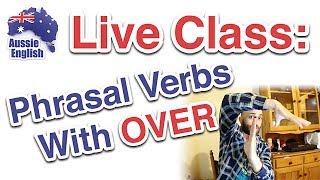 Live Class Phrasal Verbs With OVER  Learn Australian English  Aussie English [upl. by Kcirevam109]