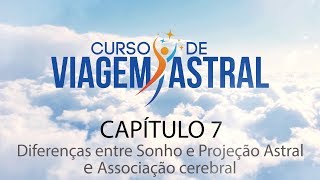 Curso de Viagem Astral  Capítulo 7  Diferenças entre Sonho e Projeção Astral e Associação cerebral [upl. by Fen]