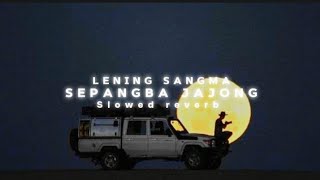 Sepangba Jajong  Slowed reverb  Lening Sangma [upl. by Lymn]