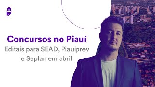 Concursos no Piauí Editais para SEAD Piauiprev e Seplan em abril [upl. by Jude]