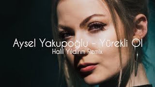 Aysel Yakupoğlu  Yürekli Ol Halil Yıldırım Remix [upl. by Fante]