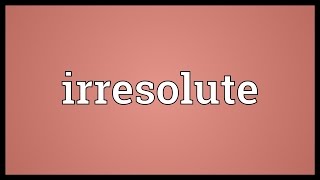 Irresolute Meaning [upl. by Nwadahs]