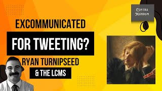 Excommunicated for TWEETING Ryan Turnipseed amp the LCMS [upl. by Llovera168]