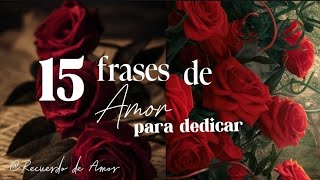 15 FRASES LINDAS DE AMOR PARA TI 💕 DISFRÚTALAS DEDICALAS 💘❤️😍💕 [upl. by Sessylu445]