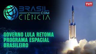 Governo Lula retoma o Programa Espacial Brasileiro  Brasil com Ciência [upl. by Nagyam]