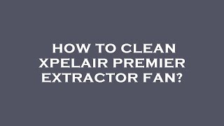 How to clean xpelair premier extractor fan [upl. by Aratahc]