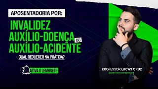 Aposentadoria por invalidez Auxíliodoença ou Auxílioacidente Qual requerer na prática [upl. by Archy255]