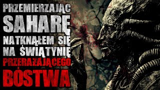 Przemierzając Saharę natknąłem się na świątynie przerażającego bóstwa  CreepyPasta Lektor PL [upl. by Liagiba]