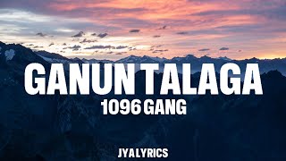 Ganun talaga  1096 Gang  Lyrics [upl. by Benetta668]