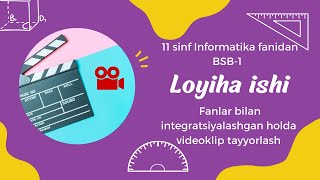 11 sinf Informatika BSB1 Loyiha ishi fanlar bilan integratsiyalashgan holda videoklip tayyorlash [upl. by Greff938]